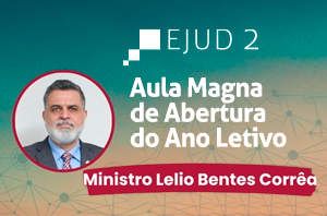 Participe de Aula Magna com o ministro Lelio Bentes Corrêa no próximo dia 10/2
