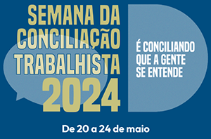 Estão abertas as inscrições para a Semana Nacional da Conciliação Trabalhista 2024